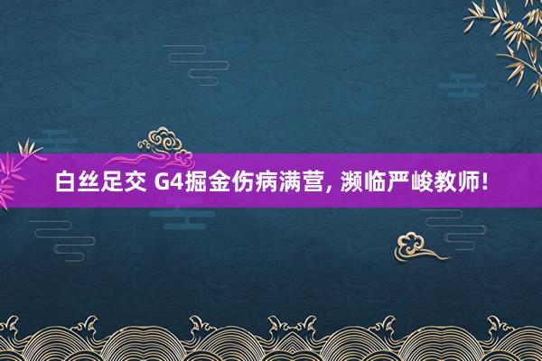 白丝足交 G4掘金伤病满营, 濒临严峻教师!