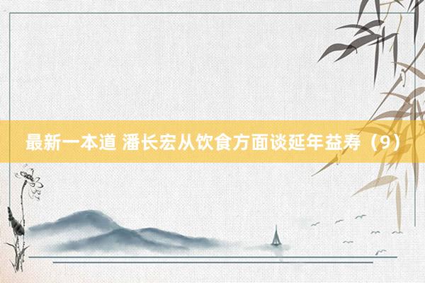 最新一本道 潘长宏从饮食方面谈延年益寿（9）